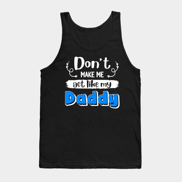 Don_t Make Me Act Like My Daddy Tank Top by crosszcp2